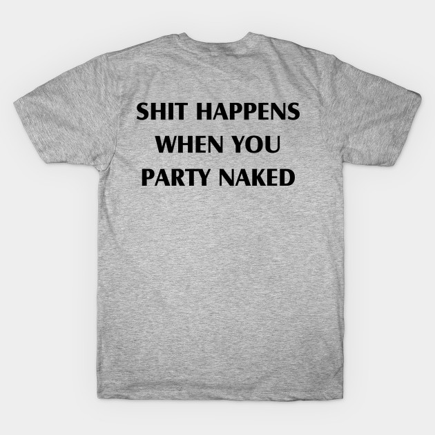 Sh*t Happens When You Party Naked by tvshirts